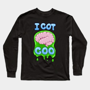 I Got Brain Goo Long Sleeve T-Shirt